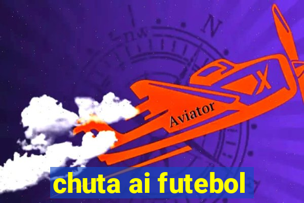 chuta ai futebol